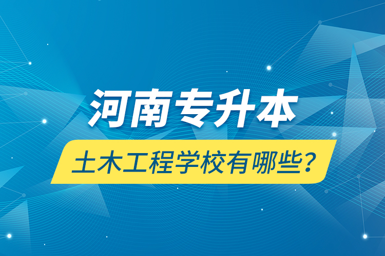 河南專升本土木工程學校有哪些？