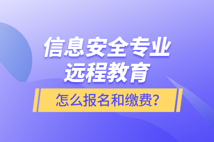 信息安全專業(yè)遠程教育怎么報名和繳費？