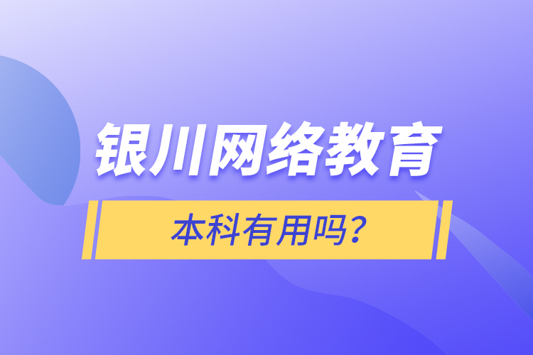 銀川網(wǎng)絡(luò)教育本科有用嗎？