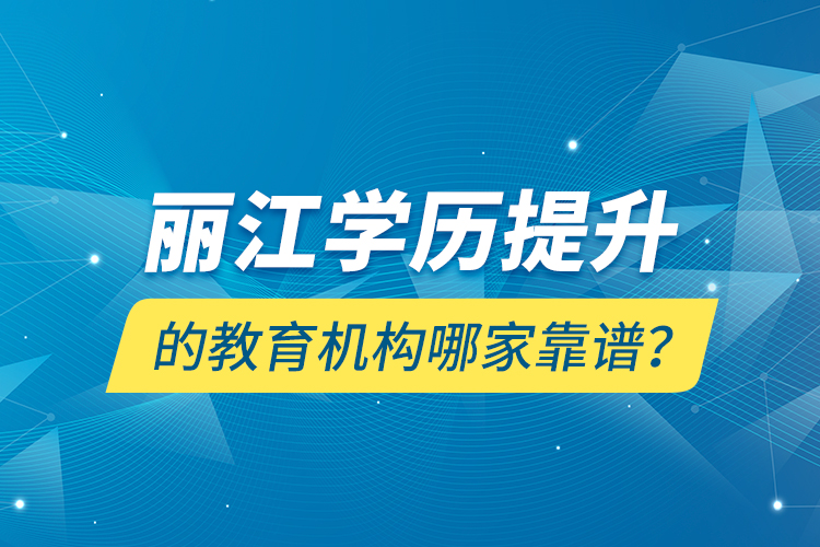 麗江學(xué)歷提升的教育機(jī)構(gòu)哪家靠譜？