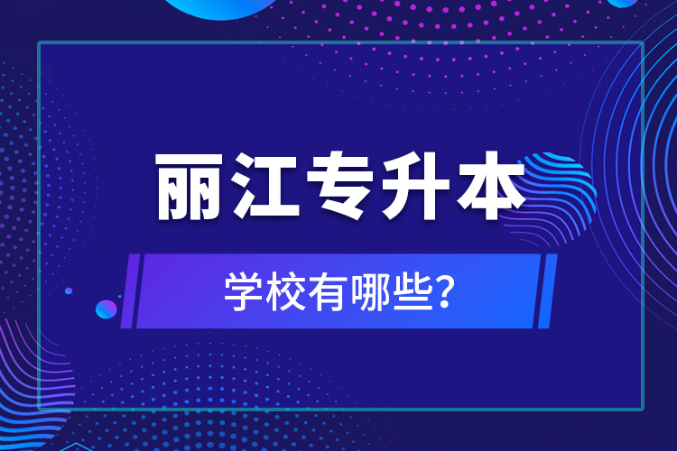 麗江專升本學(xué)校有哪些？