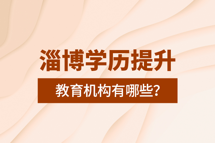 淄博學(xué)歷提升教育機(jī)構(gòu)有哪些？