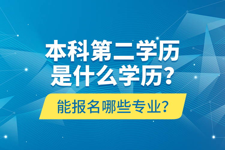本科第二學(xué)歷是什么學(xué)歷？能報名哪些專業(yè)？