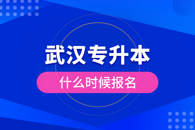 武漢專(zhuān)升本什么時(shí)候報(bào)名