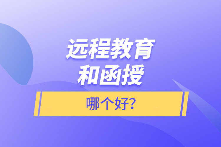 遠(yuǎn)程教育和函授哪個好？
