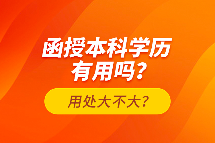 函授本科學(xué)歷有用嗎？用處大不大？