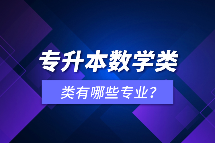 專升本數(shù)學(xué)類有哪些專業(yè)？