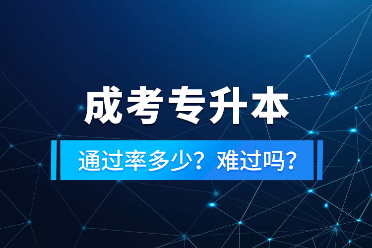 成考專升本通過率多少？難過嗎？
