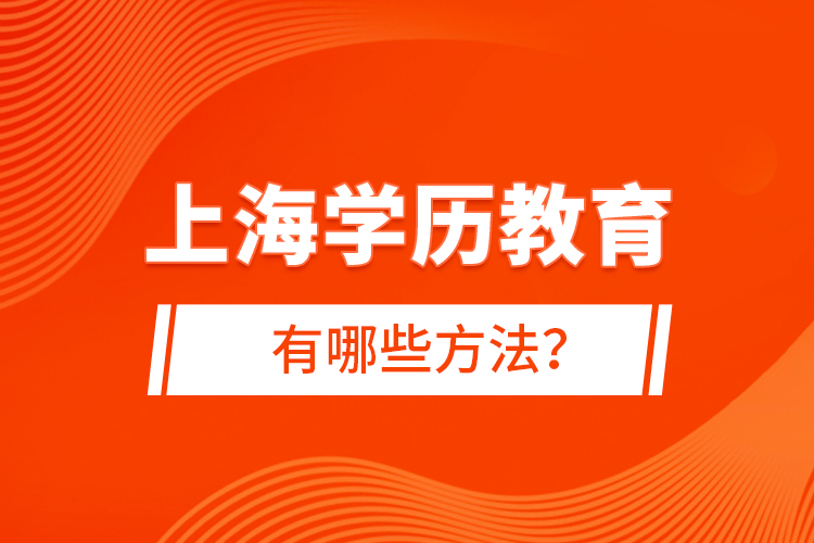 上海學(xué)歷教育有哪些方法？
