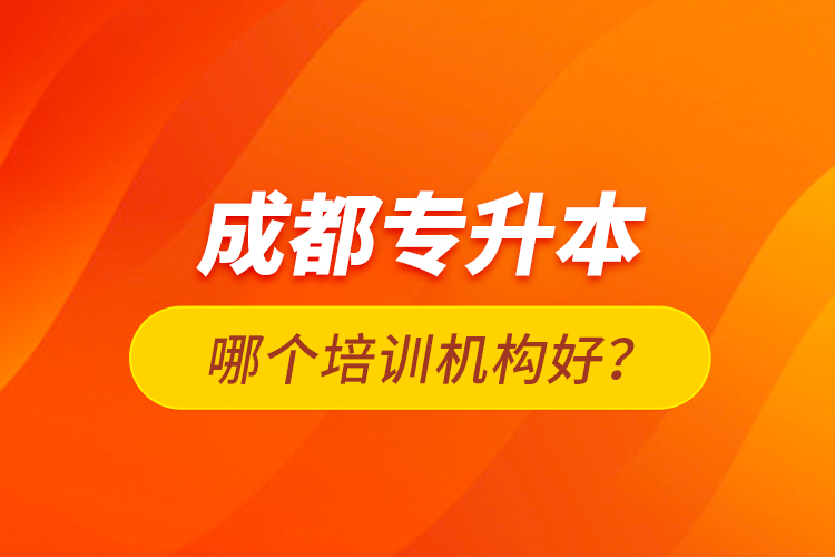 成都專升本哪個(gè)培訓(xùn)機(jī)構(gòu)好？