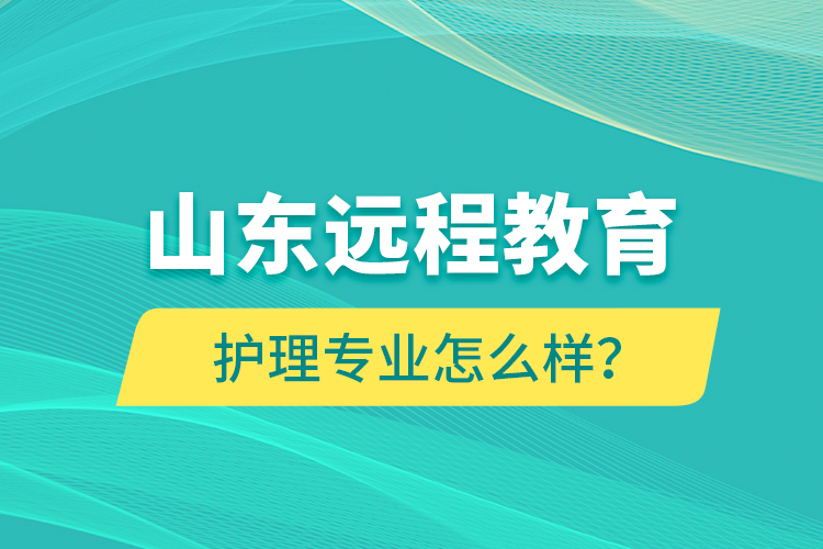 山東遠程教育護理專業(yè)怎么樣？