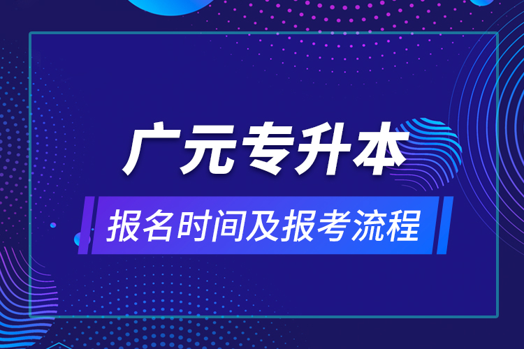 廣元專(zhuān)升本報(bào)名時(shí)間及報(bào)考流程