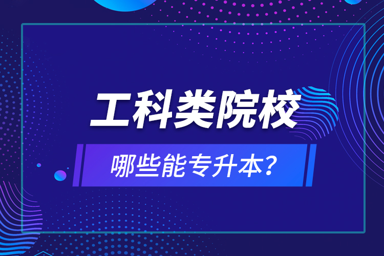 工科類院校哪些能專升本？