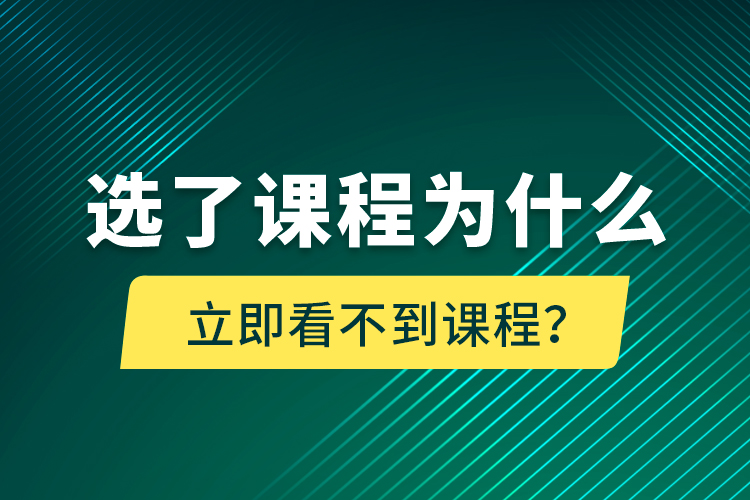 選了課程為什么立即看不到課程？
