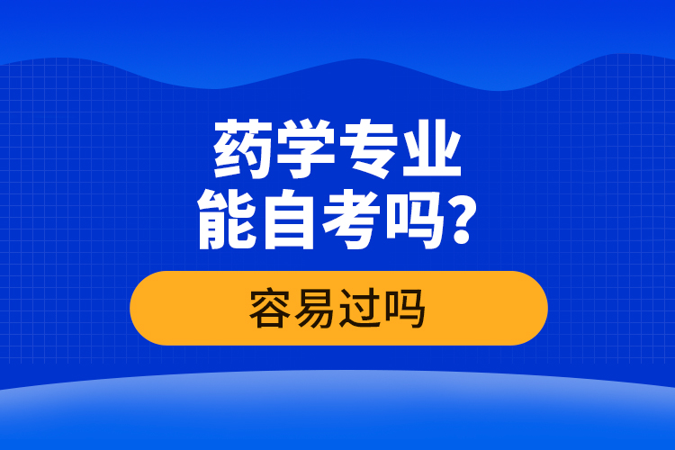 藥學(xué)專業(yè)能自考嗎？容易過(guò)嗎