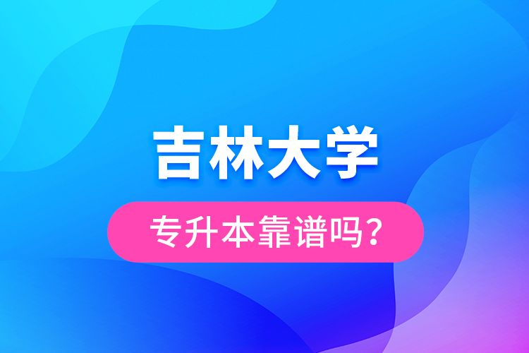 吉林大學(xué)專升本靠譜嗎？