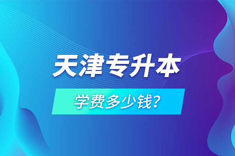 天津?qū)Ｉ緦W(xué)費多少錢？