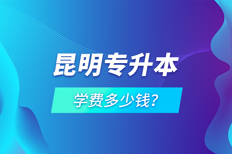 昆明專升本學(xué)費多少錢？