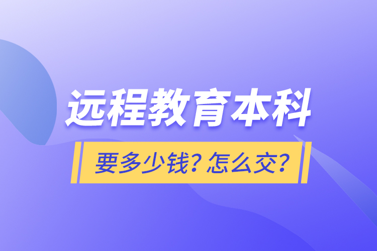 遠(yuǎn)程教育本科要多少錢？怎么交？