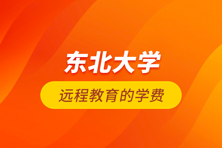 東北大學遠程教育的學費