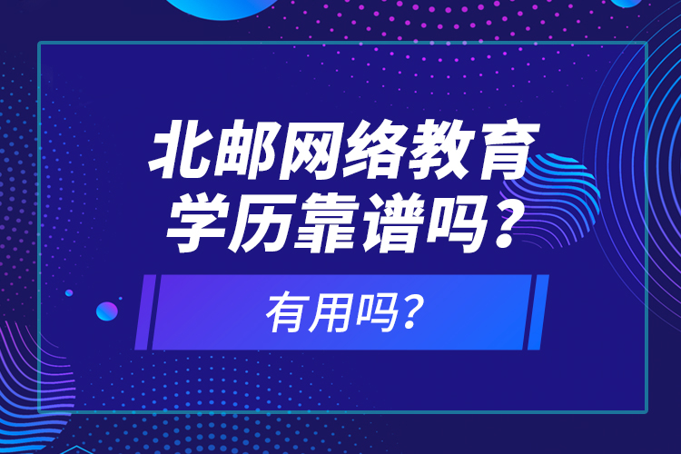 北郵網(wǎng)絡(luò)教育學(xué)歷靠譜嗎？有用嗎？