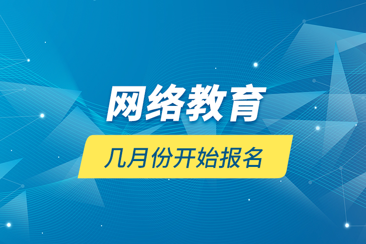 網(wǎng)絡(luò)教育幾月份開(kāi)始報(bào)名