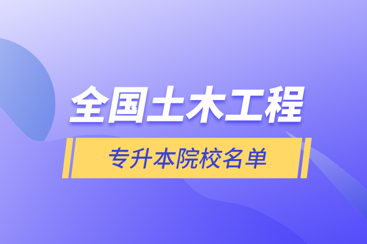 全國(guó)土木工程專升本院校名單