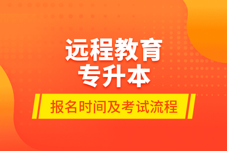 遠程教育專升本報名時間及考試流程