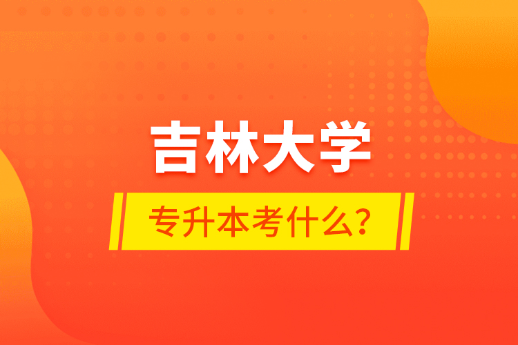 吉林大學專升本考什么？