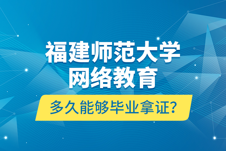 福建師范大學網絡教育多久能夠畢業(yè)拿證？