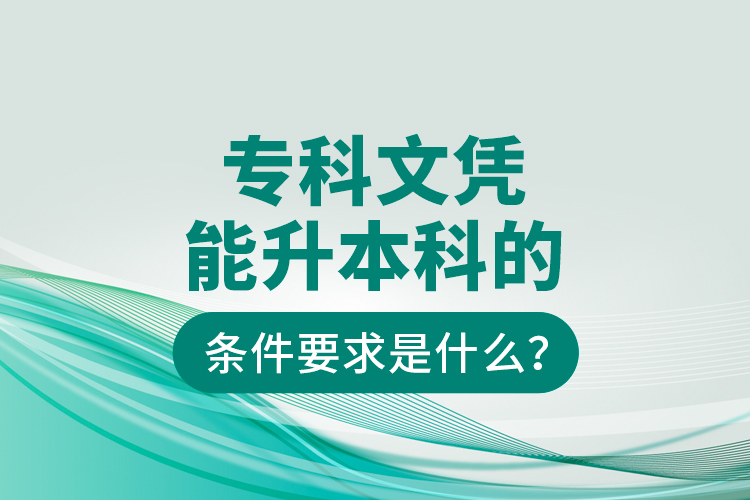 ?？莆膽{能升本科的條件要求是什么？