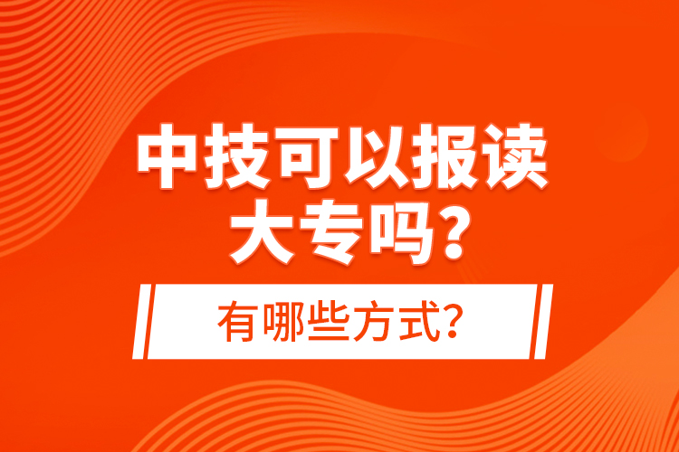 中技可以報(bào)讀大專嗎？有哪些方式？