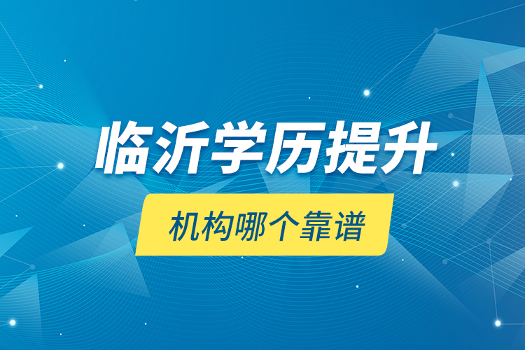 臨沂學(xué)歷提升機(jī)構(gòu)哪個靠譜