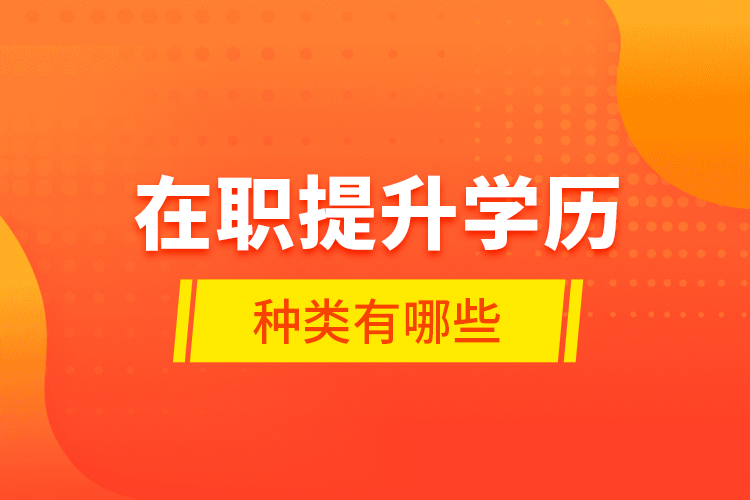 在職提升學(xué)歷種類有哪些？