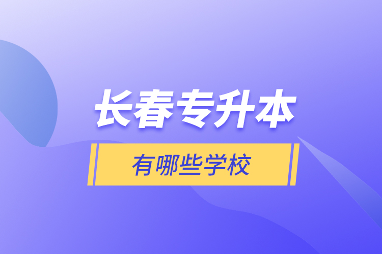 長春專升本有哪些學(xué)校？