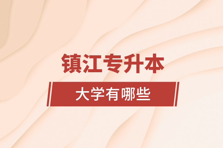 鎮(zhèn)江專升本大學(xué)有哪些？
