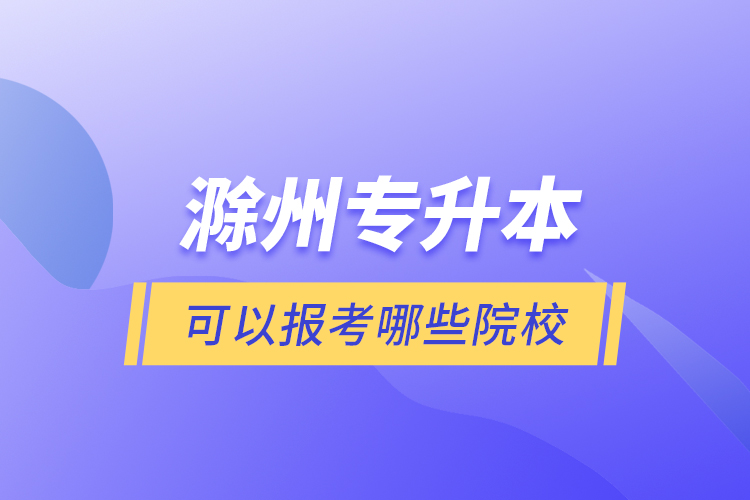 滁州專升本可以報(bào)考哪些院校？