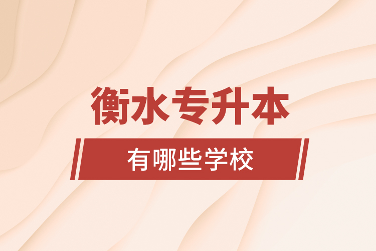 衡水專升本有哪些學(xué)校？