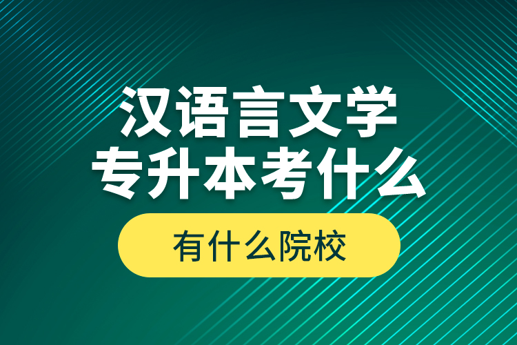 漢語言文學專升本考什么，有什么院校？