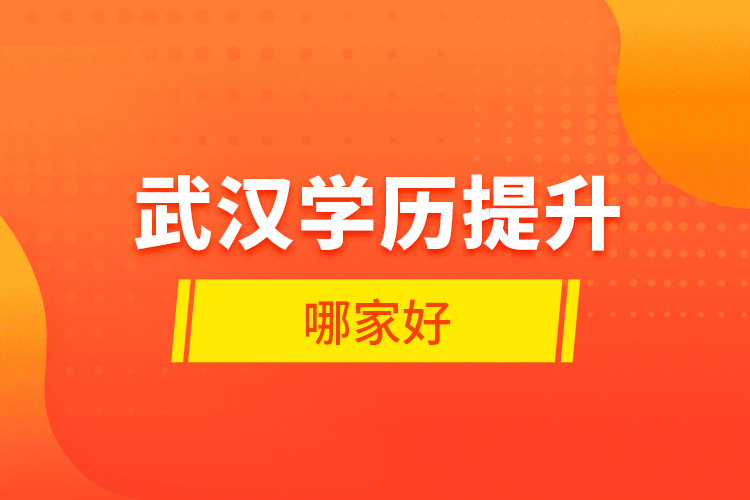 武漢學(xué)歷提升哪家好？