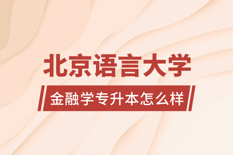 北京語言大學(xué)金融學(xué)專升本怎么樣？