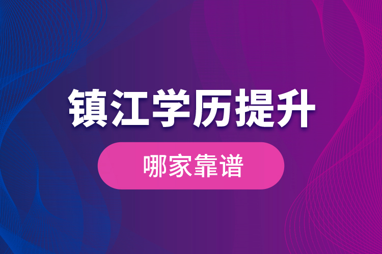 鎮(zhèn)江學(xué)歷提升哪家靠譜？