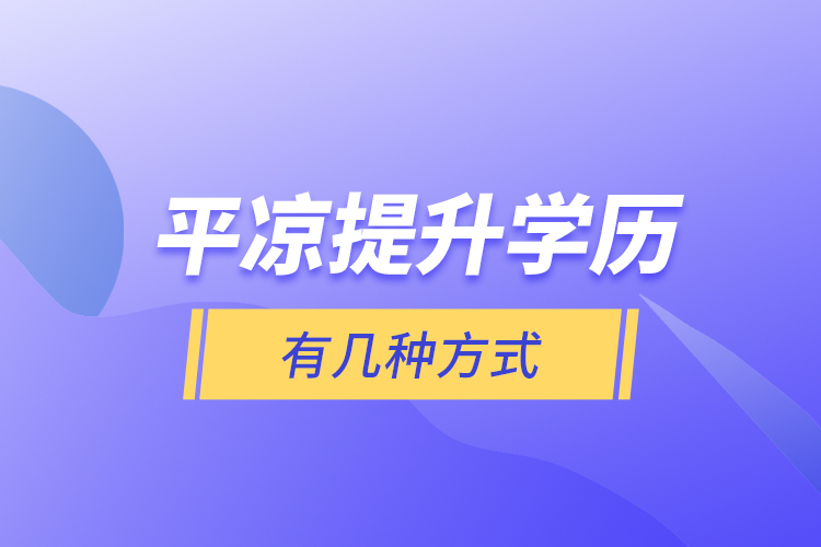 平?jīng)鎏嵘龑W(xué)歷有幾種方式？
