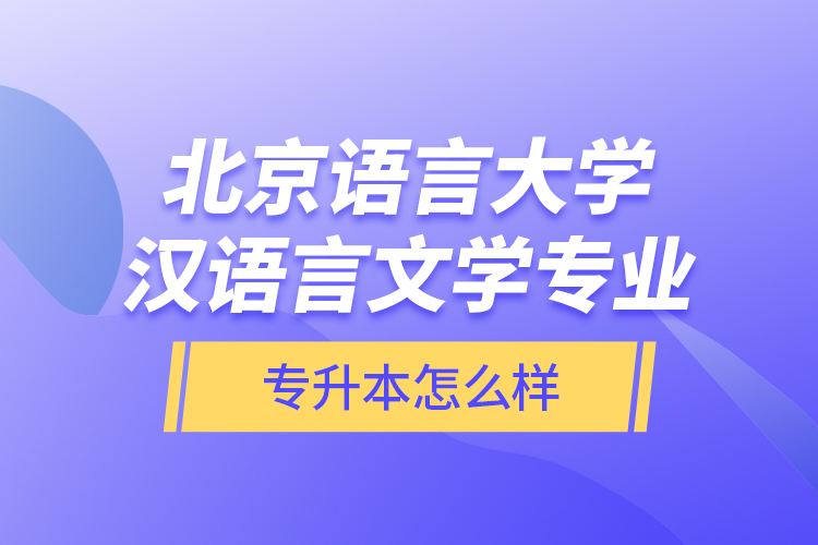 北京語(yǔ)言大學(xué)漢語(yǔ)言文學(xué)專業(yè)專升本怎么樣？