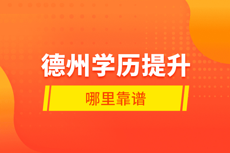 德州學(xué)歷提升哪里靠譜？