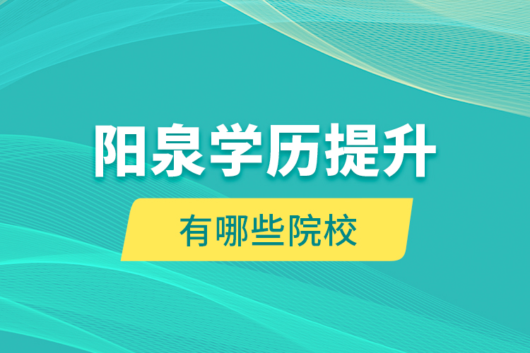 陽泉學歷提升有哪些院校？