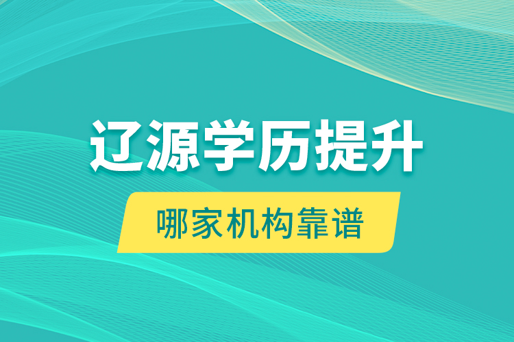 遼源學(xué)歷提升哪家機(jī)構(gòu)靠譜？