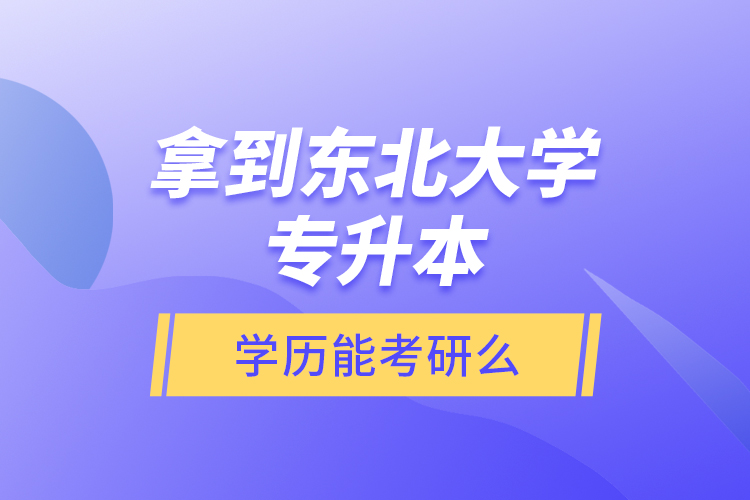 拿到東北大學專升本學歷能考研么？