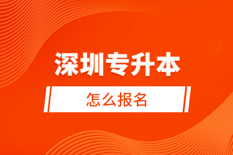 深圳專升本怎么報名？