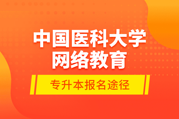 中國醫(yī)科大學網絡教育專升本報名途徑